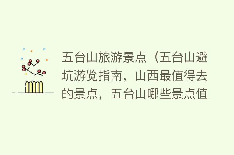 五台山旅游景点（五台山避坑游览指南，山西最值得去的景点，五台山哪些景点值得去）