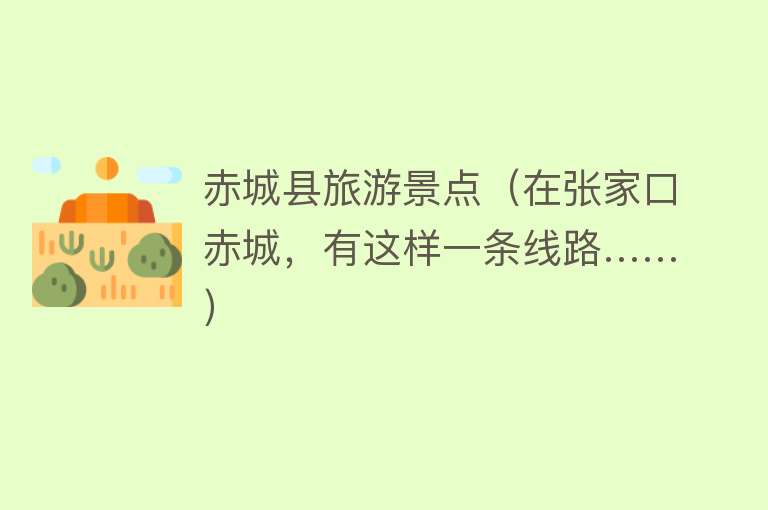 赤城县旅游景点（在张家口赤城，有这样一条线路……）