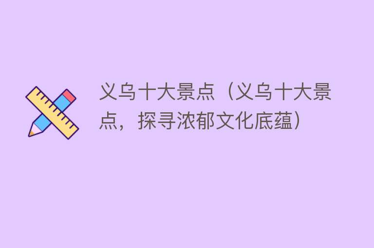 义乌十大景点（义乌十大景点，探寻浓郁文化底蕴）