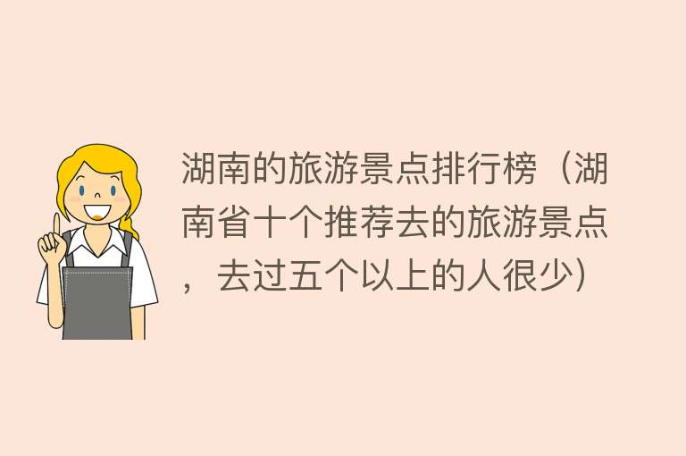 湖南的旅游景点排行榜（湖南省十个推荐去的旅游景点，去过五个以上的人很少）