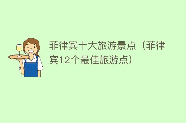 菲律宾十大旅游景点（菲律宾12个最佳旅游点）