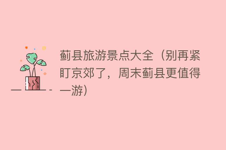 蓟县旅游景点大全（别再紧盯京郊了，周末蓟县更值得一游）