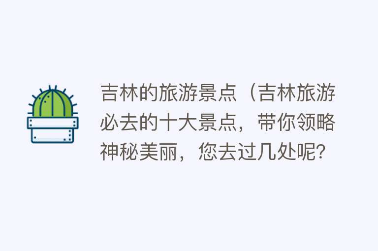 吉林的旅游景点（吉林旅游必去的十大景点，带你领略神秘美丽，您去过几处呢？）