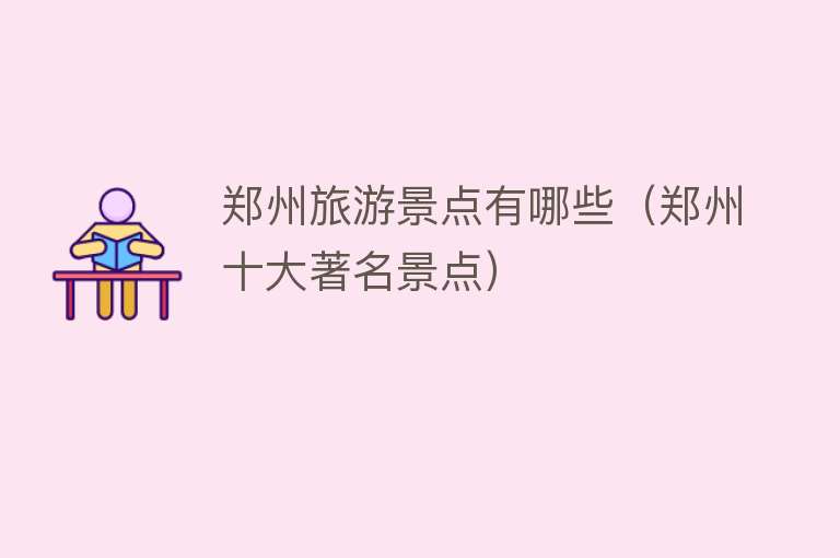 郑州旅游景点有哪些（郑州十大著名景点）