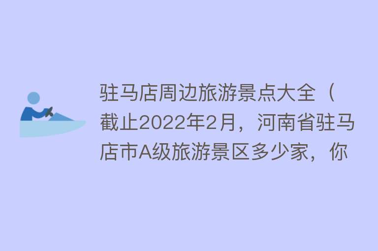 驻马店周边旅游景点大全（截止2022年2月，河南省驻马店市A级旅游景区多少家，你打卡了几家）