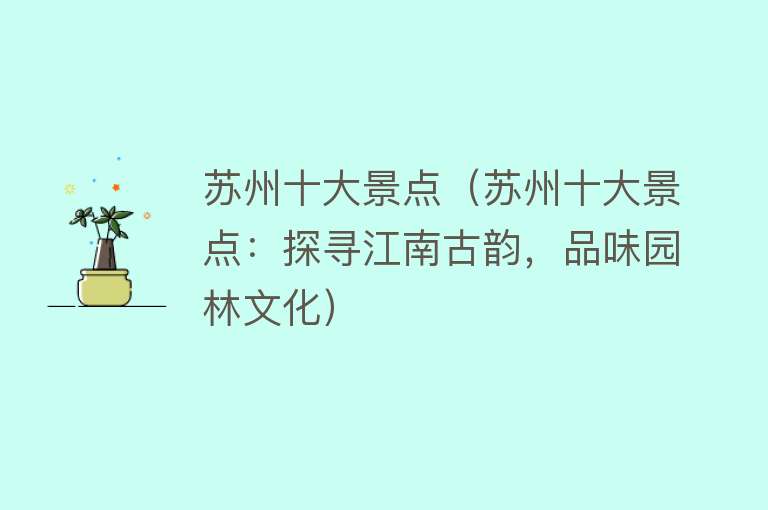 苏州十大景点（苏州十大景点：探寻江南古韵，品味园林文化）