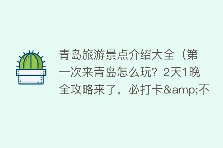 青岛旅游景点介绍大全（第一次来青岛怎么玩？2天1晚全攻略来了，必打卡&不踩雷，收藏！）
