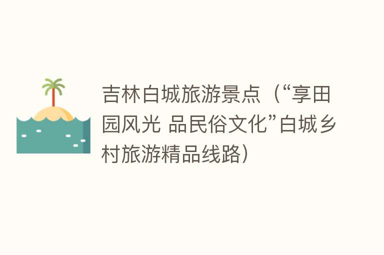 吉林白城旅游景点（“享田园风光 品民俗文化”白城乡村旅游精品线路）