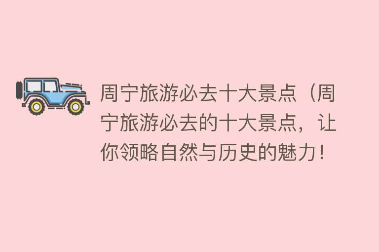 周宁旅游必去十大景点（周宁旅游必去的十大景点，让你领略自然与历史的魅力！）