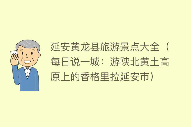 延安黄龙县旅游景点大全（每日说一城：游陕北黄土高原上的香格里拉延安市）