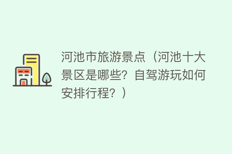 河池市旅游景点（河池十大景区是哪些？自驾游玩如何安排行程？）