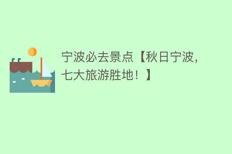 宁波必去景点【秋日宁波，七大旅游胜地！】