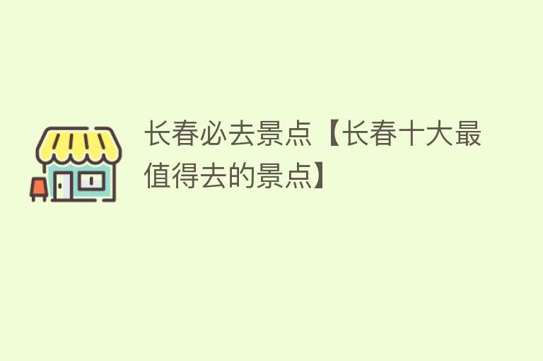 长春必去景点【长春十大最值得去的景点】