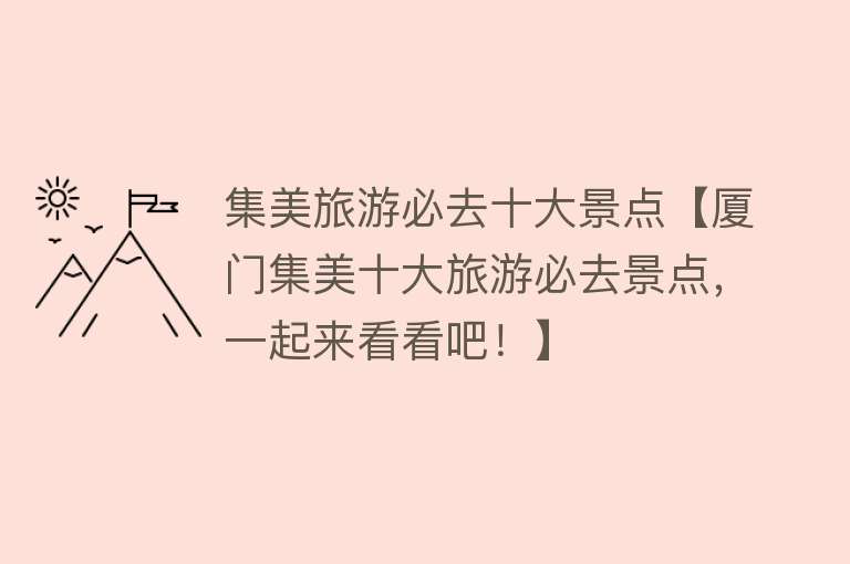 集美旅游必去十大景点【厦门集美十大旅游必去景点，一起来看看吧！】