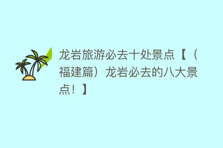 龙岩旅游必去十处景点【（福建篇）龙岩必去的八大景点！】