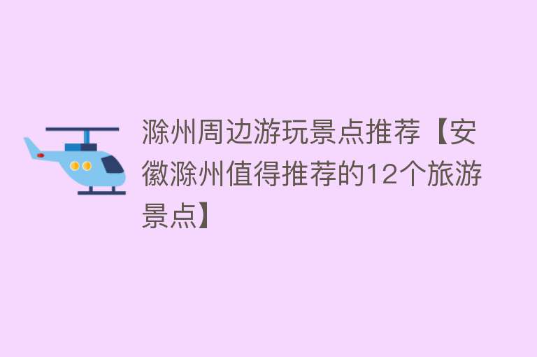 滁州周边游玩景点推荐【安徽滁州值得推荐的12个旅游景点】