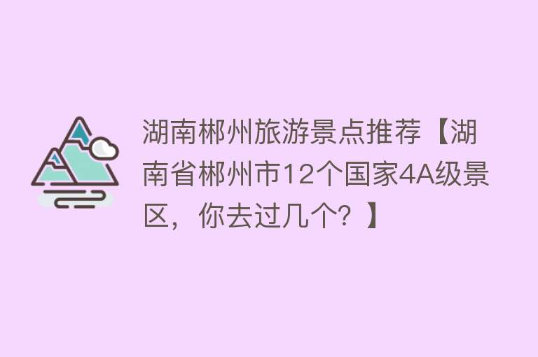湖南郴州旅游景点推荐【湖南省郴州市12个国家4A级景区，你去过几个？】