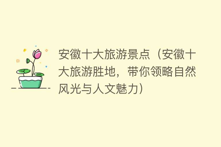 安徽十大旅游景点（安徽十大旅游胜地，带你领略自然风光与人文魅力）
