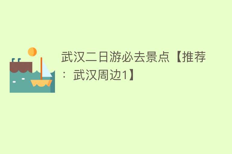 武汉二日游必去景点【推荐：武汉周边1】
