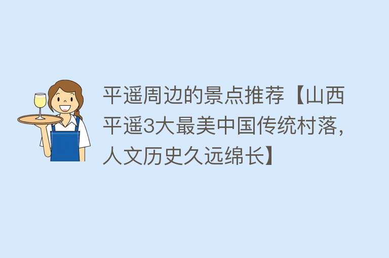 平遥周边的景点推荐【山西平遥3大最美中国传统村落，人文历史久远绵长】