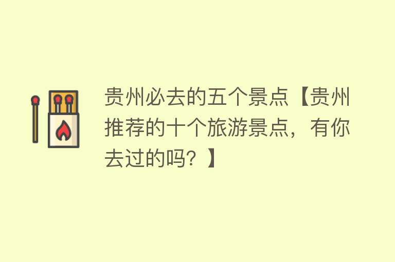 贵州必去的五个景点【贵州推荐的十个旅游景点，有你去过的吗？】