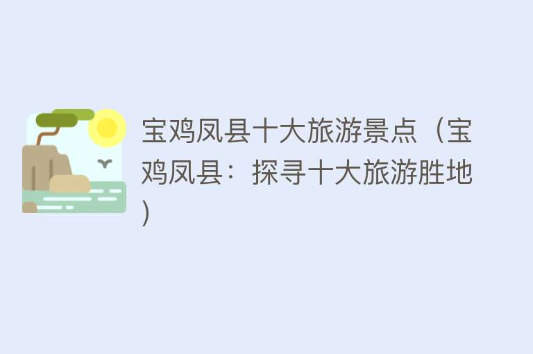 宝鸡凤县十大旅游景点（宝鸡凤县：探寻十大旅游胜地）