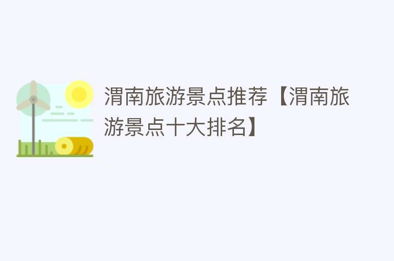 渭南旅游景点推荐【渭南旅游景点十大排名】