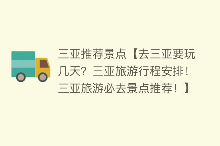 三亚推荐景点【去三亚要玩几天？三亚旅游行程安排！三亚旅游必去景点推荐！】