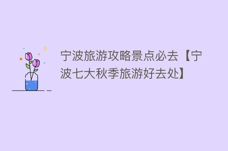 宁波旅游攻略景点必去【宁波七大秋季旅游好去处】