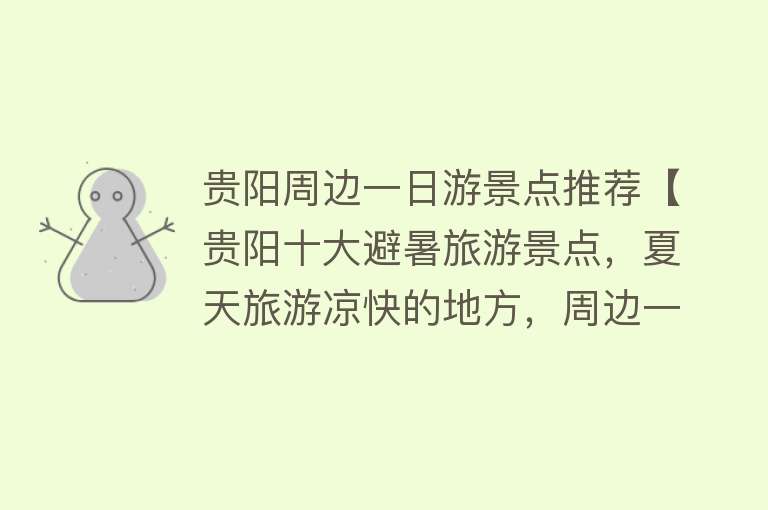 贵阳周边一日游景点推荐【贵阳十大避暑旅游景点，夏天旅游凉快的地方，周边一日游好去处】