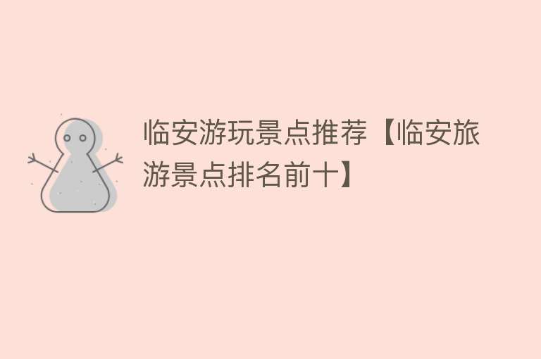 临安游玩景点推荐【临安旅游景点排名前十】