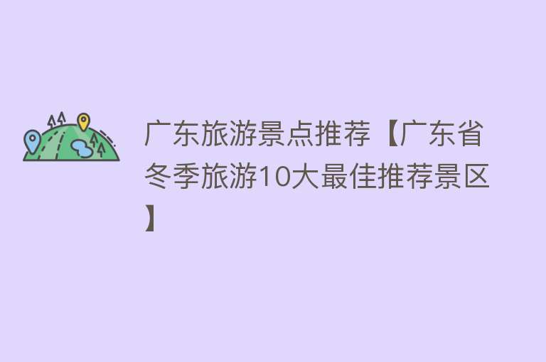 广东旅游景点推荐【广东省冬季旅游10大最佳推荐景区】