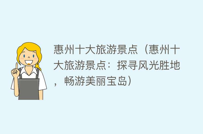 惠州十大旅游景点（惠州十大旅游景点：探寻风光胜地，畅游美丽宝岛）