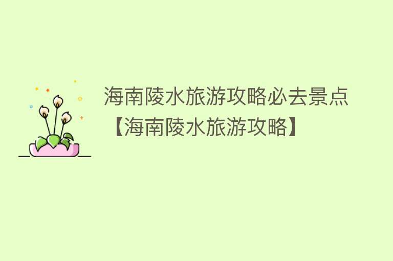 海南陵水旅游攻略必去景点【海南陵水旅游攻略】