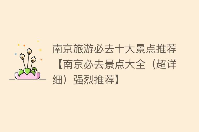 南京旅游必去十大景点推荐【南京必去景点大全（超详细）强烈推荐】