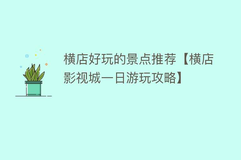 横店好玩的景点推荐【横店影视城一日游玩攻略】