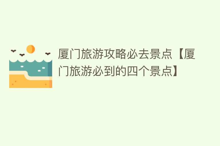 厦门旅游攻略必去景点【厦门旅游必到的四个景点】