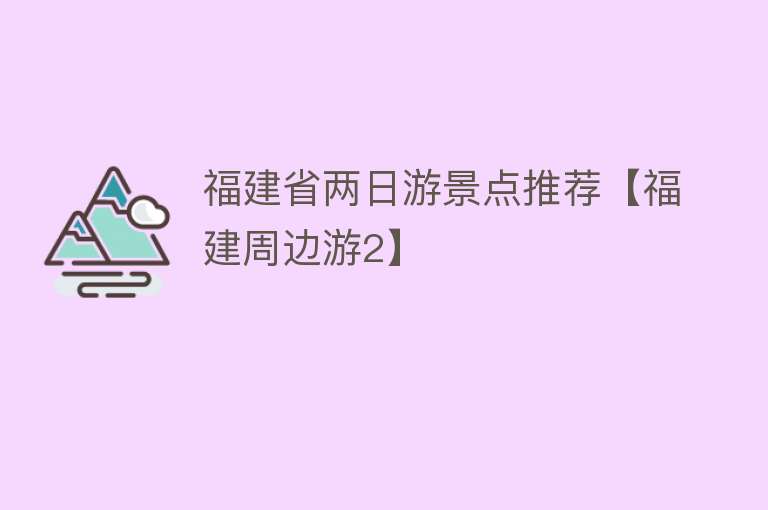 福建省两日游景点推荐【福建周边游2】