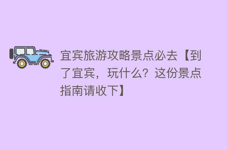 宜宾旅游攻略景点必去【到了宜宾，玩什么？这份景点指南请收下】