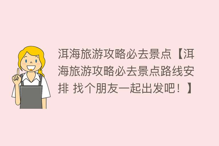 洱海旅游攻略必去景点【洱海旅游攻略必去景点路线安排 找个朋友一起出发吧！】