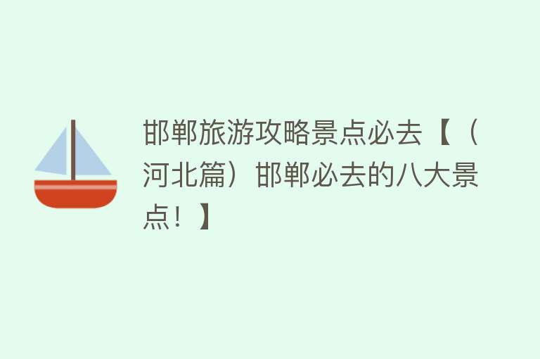 邯郸旅游攻略景点必去【（河北篇）邯郸必去的八大景点！】