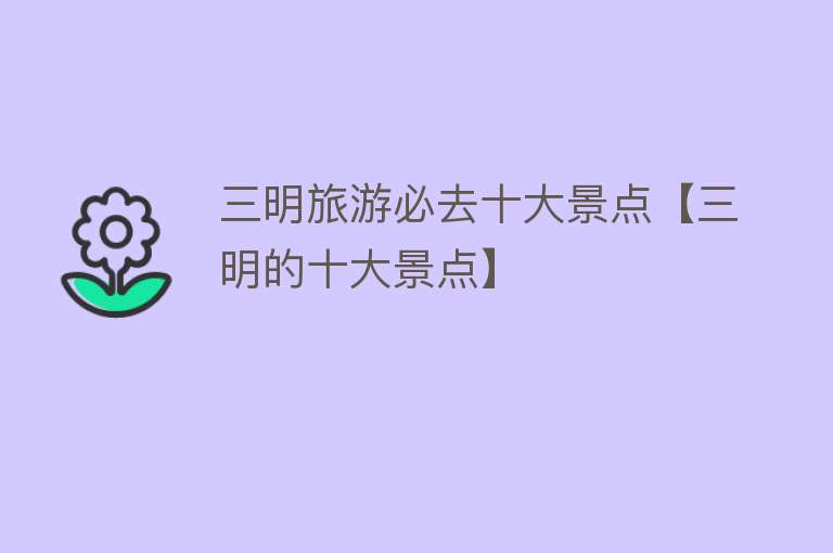 三明旅游必去十大景点【三明的十大景点】