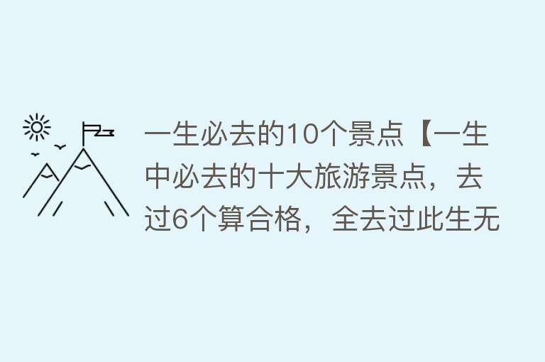 一生必去的10个景点【一生中必去的十大旅游景点，去过6个算合格，全去过此生无憾了】