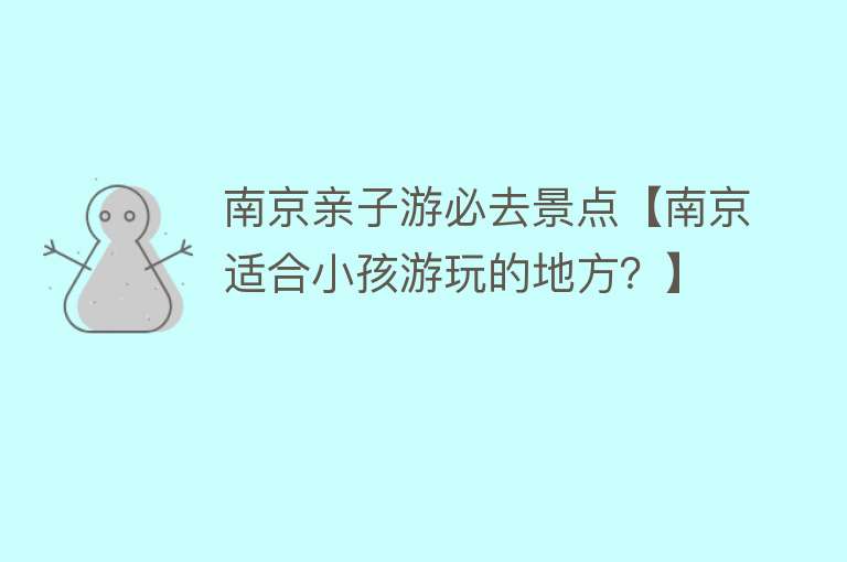 南京亲子游必去景点【南京适合小孩游玩的地方？】
