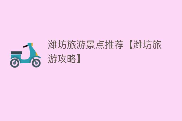 潍坊旅游景点推荐【潍坊旅游攻略】