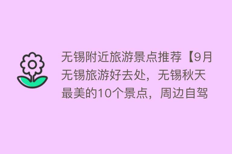 无锡附近旅游景点推荐【9月无锡旅游好去处，无锡秋天最美的10个景点，周边自驾游一日游】