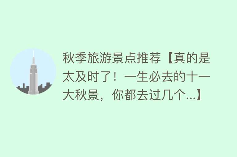 秋季旅游景点推荐【真的是太及时了！一生必去的十一大秋景，你都去过几个...】