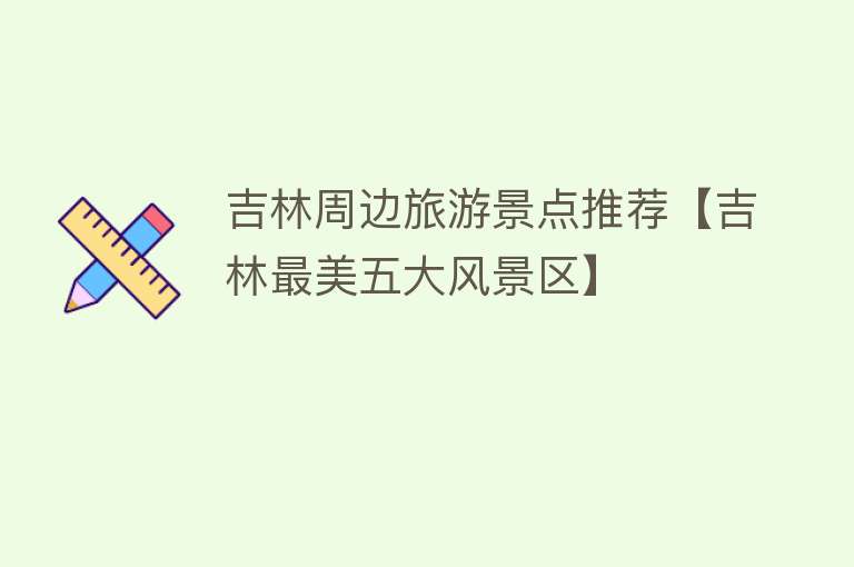 吉林周边旅游景点推荐【吉林最美五大风景区】