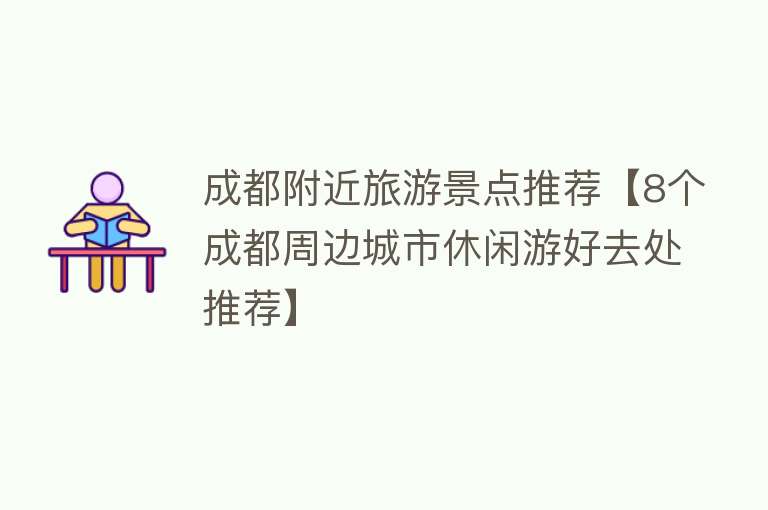 成都附近旅游景点推荐【8个成都周边城市休闲游好去处推荐】