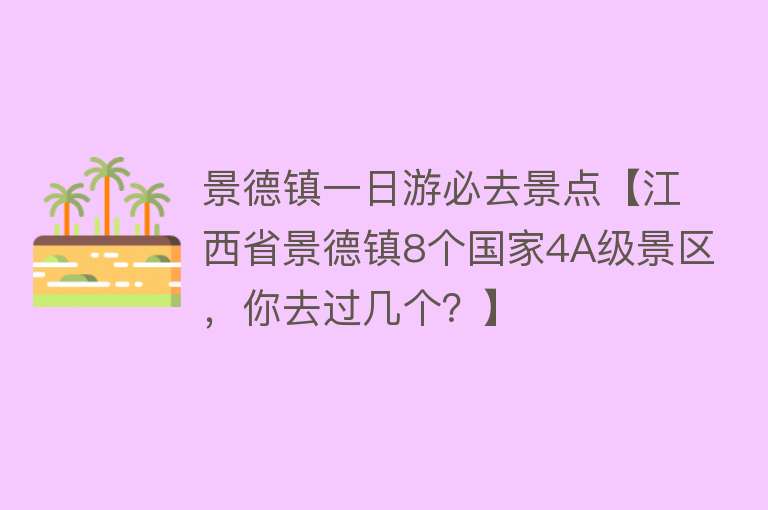 景德镇一日游必去景点【江西省景德镇8个国家4A级景区，你去过几个？】